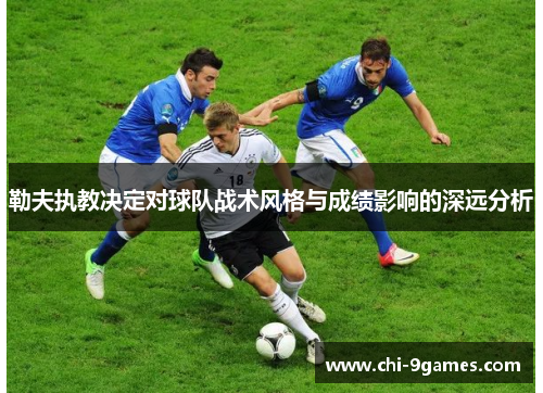 勒夫执教决定对球队战术风格与成绩影响的深远分析