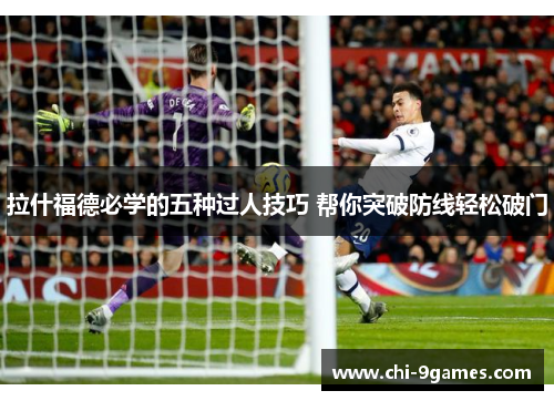 拉什福德必学的五种过人技巧 帮你突破防线轻松破门