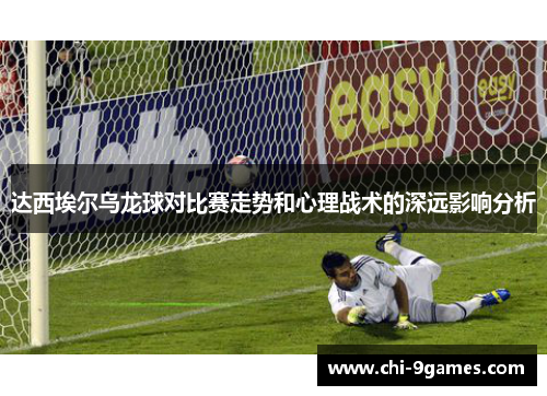 达西埃尔乌龙球对比赛走势和心理战术的深远影响分析