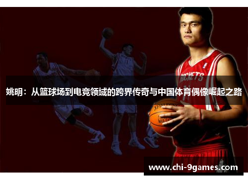 姚明：从篮球场到电竞领域的跨界传奇与中国体育偶像崛起之路