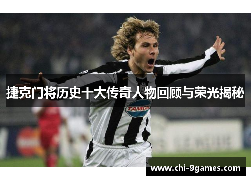 捷克门将历史十大传奇人物回顾与荣光揭秘 捷克门将历史十大传奇人物回顾与荣光揭秘