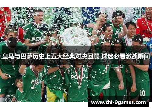皇马与巴萨历史上五大经典对决回顾 球迷必看激战瞬间