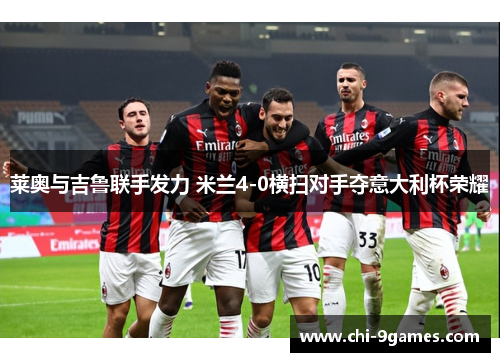 莱奥与吉鲁联手发力 米兰4-0横扫对手夺意大利杯荣耀