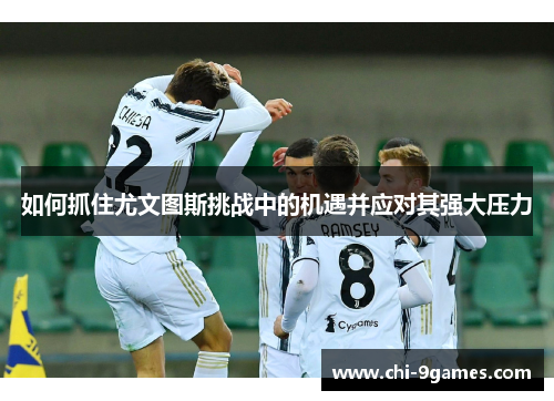 如何抓住尤文图斯挑战中的机遇并应对其强大压力