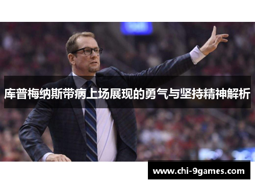 库普梅纳斯带病上场展现的勇气与坚持精神解析