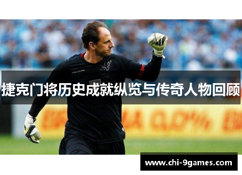 捷克门将历史成就纵览与传奇人物回顾
