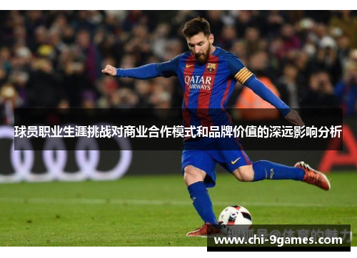 球员职业生涯挑战对商业合作模式和品牌价值的深远影响分析 球员职业生涯挑战对商业合作模式和品牌价值的深远影响分析